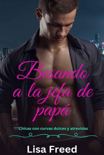 descargar Besando a la jefa de papá - Lisa Freed